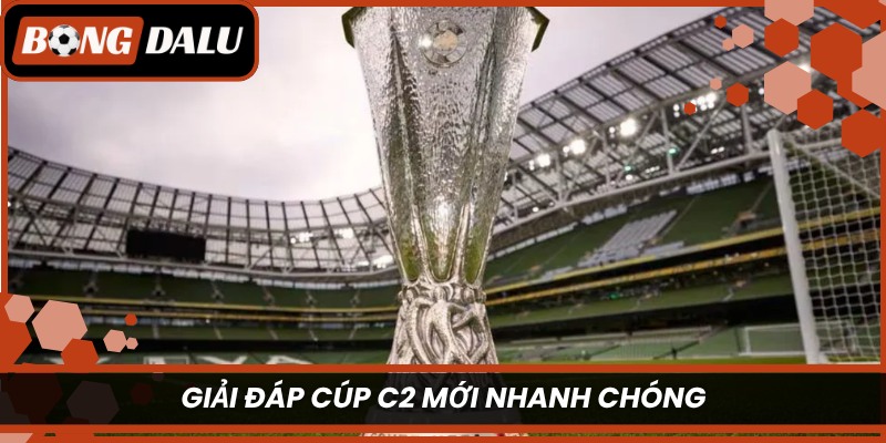 Giải đáp cúp C2 Mới nhanh chóng
