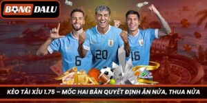 Kèo Tài Xỉu 1.75 – Mốc Hai Bàn Quyết Định Ăn Nửa, Thua Nửa