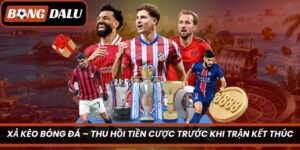 Xả Kèo Bóng Đá – Thu Hồi Tiền Cược Trước Khi Trận Kết Thúc